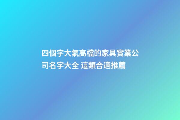 四個字大氣高檔的家具實業公司名字大全 這類合適推薦-第1張-公司起名-玄機派